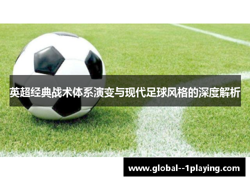 英超经典战术体系演变与现代足球风格的深度解析 英超经典战术体系演变与现代足球风格的深度解析