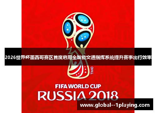 2026世界杯墨西哥赛区首度启用全智能交通指挥系统提升赛事出行效率 2026世界杯墨西哥赛区首度启用全智能交通指挥系统提升赛事出行效率